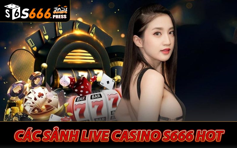 Các sảnh chơi siêu hot trên Live casino s666